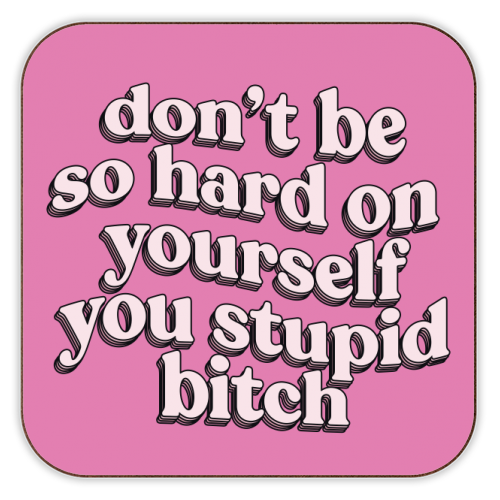 'Don't Be So Hard On Yourself You Stupid B****' Glass Coaster