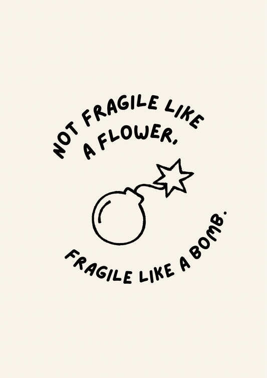 Not Fragile Like a Flower Fragile like Bomb Feminist Quote